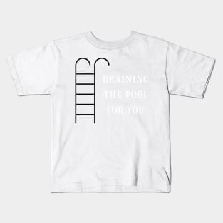 Draining the pool for you (4) Kids T-Shirt